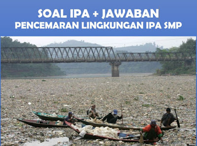 Potensial membran dipengaruhi larutan ion. 50 Soal dan Jawaban Bab Pencemaran Lingkungan IPA SMP